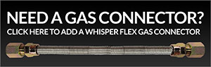 Need A Gas Connector? Click here to add a whisper flex gas connector